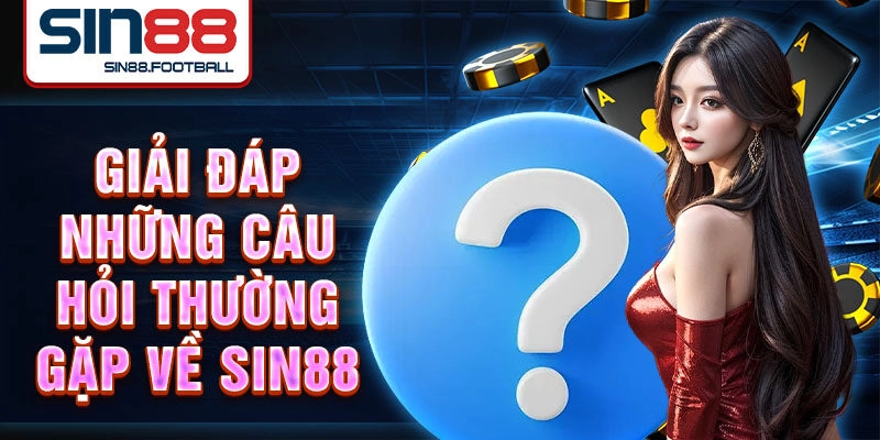 Giải đáp những câu hỏi thường gặp về Sin88