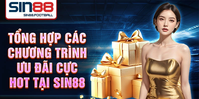 Tổng hợp các chương trình ưu đãi cực hot tại Sin88