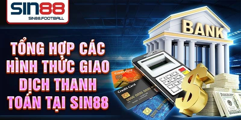 Tổng hợp các hình thức giao dịch thanh toán tại Sin88